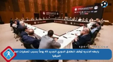 رابطة الأندية توقف انطلاق الدوري الجديد 45 يوماً بسبب تصفيات أمم أفريقيا